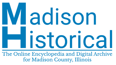 Madison Historical: The Online Encyclopedia and Digital Archive for Madison County, Illinois