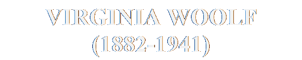 Text Box: VIRGINIA WOOLF
(1882-1941)