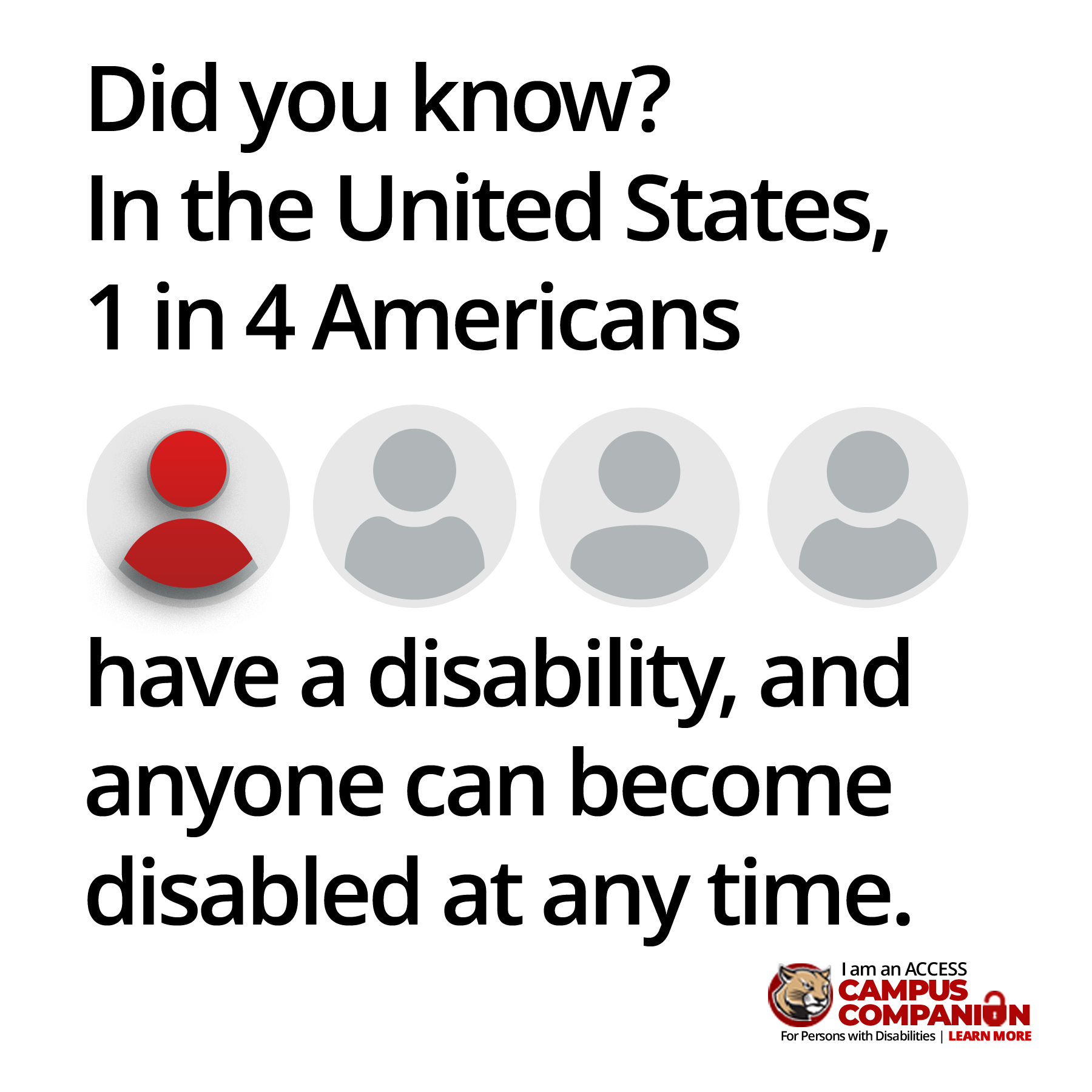 Did you know? In the United States, 1 in 4 Americans have a disability, and anyone can become disabled at any time.