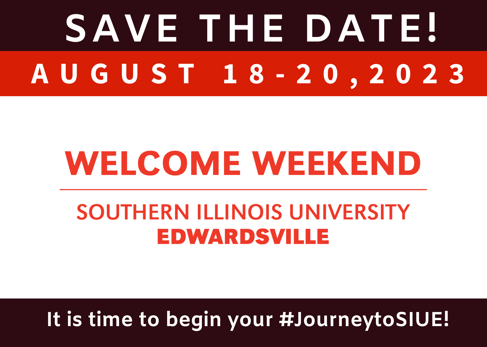 There is an image of a postcard that says "Save The Date" in white and then "August 18-20, 2023" in white. Under that it says "Welcome Weekend" in red text. Under that is has the Southern Illinois University Edwardsville signature line.  At the bottom it says "It is time to begin your #JourneytoSIUE!"