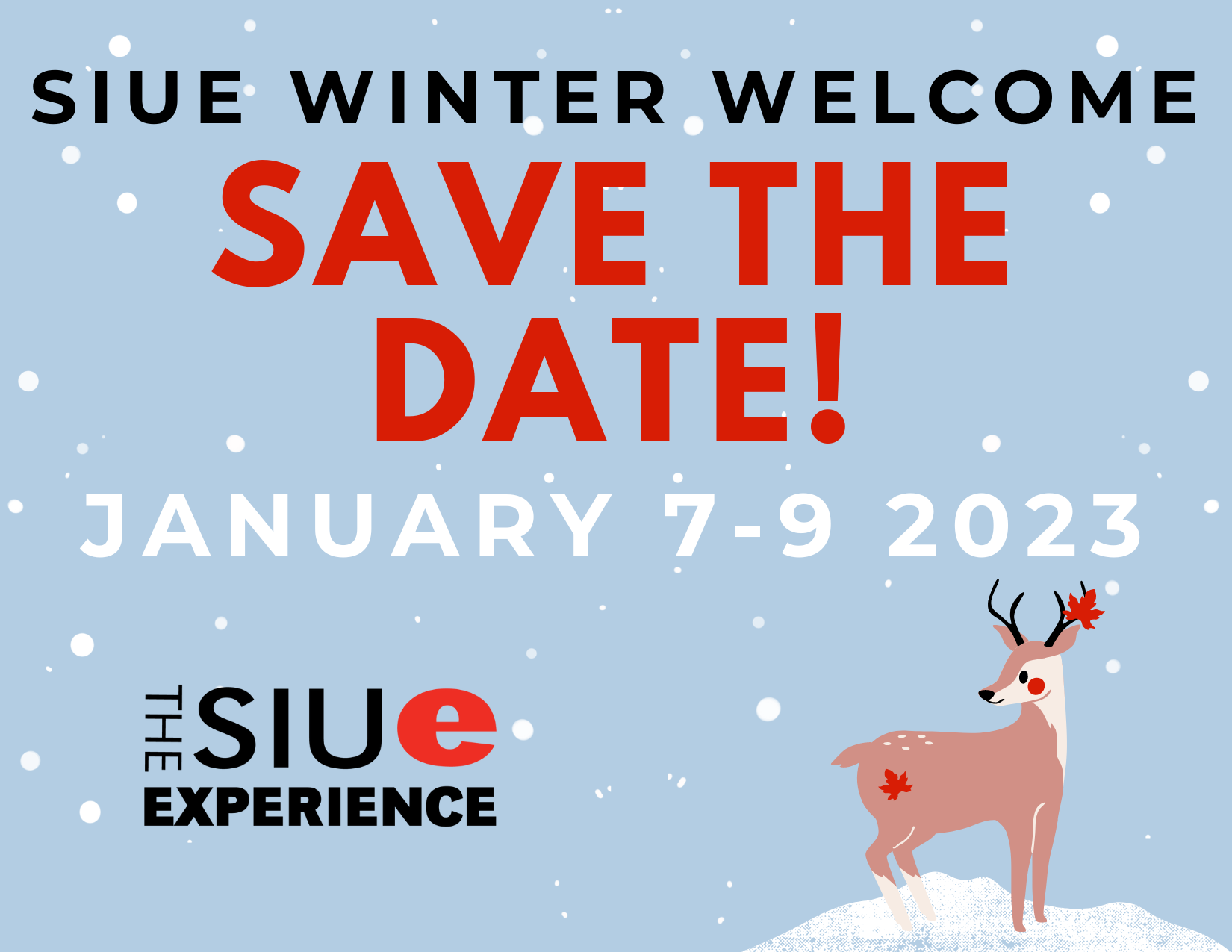 There is an image of a blue postcard that says "SIUE Winter Welcome" in Black and then "Save the Date!" in red. Under that it says January 7-9 2023 in white text. In the left corner the SIUE Experience logo is there and in the right there is a cartoon deer with a red leaf stuck in it's antler.