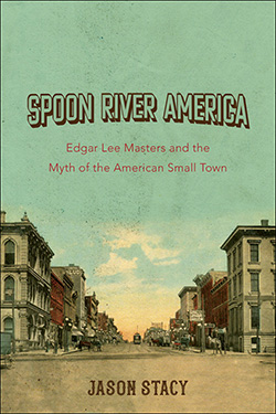 Cover of Spoon River America: Edgar Lee Masters and the Myth of the American Small Town.