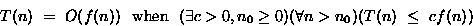 \begin{displaymath}
T(n) ~=~ O(f(n)) ~~{\rm when}~~ (\exists c \gt, n_0\geq0)
(\forall n \gt n_0)(T(n) ~\leq ~ cf(n))\end{displaymath}
