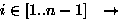$i \in [1..n-1] ~~\rightarrow$