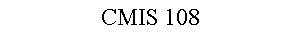 CMIS 108