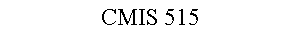 CMIS 515