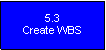 Text Box: 5.3Create WBS