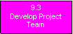 Text Box: 9.3Develop Project Team